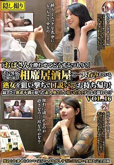 「おばさんを酔わせてどうするつもり？」若い男女で溢れ返る相席居酒屋で一人呑みしている熟女を狙い撃ちで口説いてお持ち帰り！寂しさと欲求不満が募った素人奥さんの乾いたカラダはよく濡れる！！VOL.17