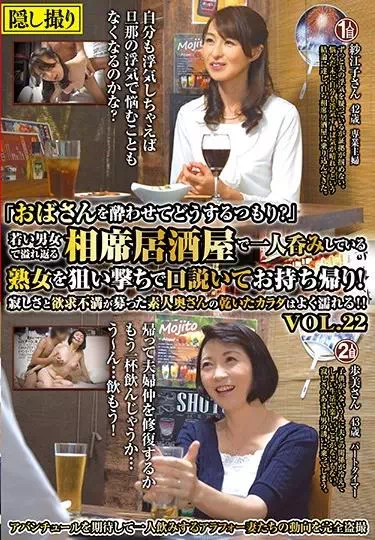 「おばさんを酔わせてどうするつもり？」若い男女で溢れ返る相席居酒屋で一人呑みしている熟女を狙い撃ちで口説いてお持ち帰り！寂しさと欲求不満が募った素人奥さんの乾いたカラダはよく濡れる！！VOL.22