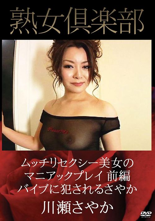 熟女倶楽部　ムッチリセクシー美女のマニアックプレイ　前編　バイブに犯されるさやか　川瀬さやか