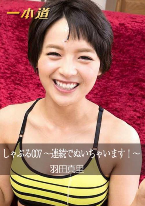 しゃぶる007 〜連続でぬいちゃいます!〜羽田真里