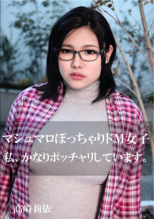 マシュマロぽっちゃりドM女子 高崎莉依